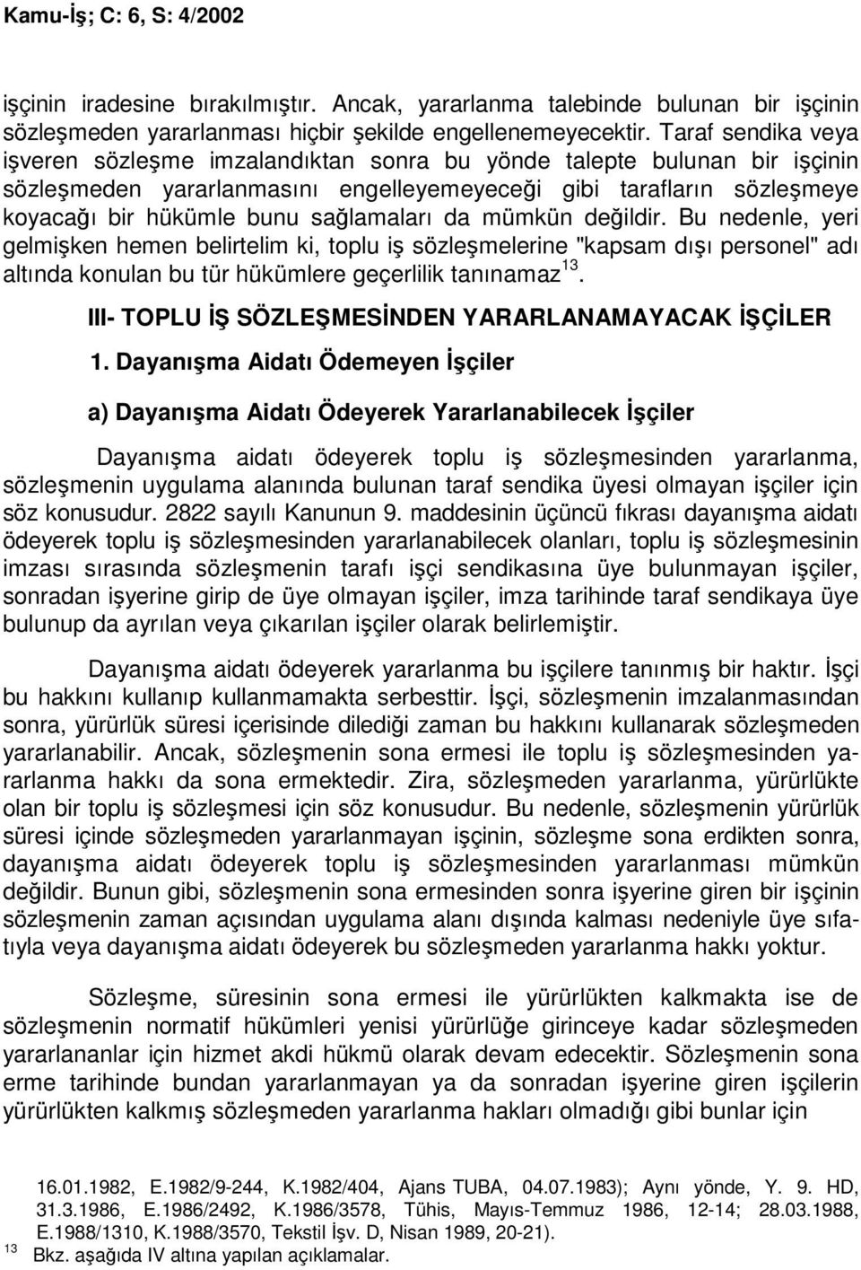 sağlamaları da mümkün değildir. Bu nedenle, yeri gelmişken hemen belirtelim ki, toplu iş sözleşmelerine "kapsam dışı personel" adı altında konulan bu tür hükümlere geçerlilik tanınamaz 13.