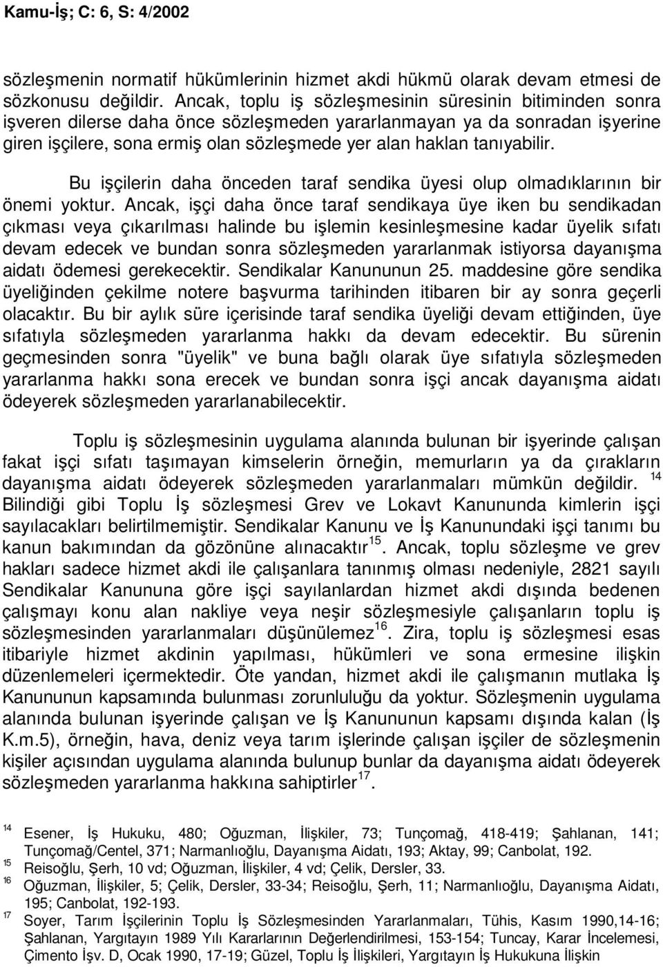 tanıyabilir. Bu işçilerin daha önceden taraf sendika üyesi olup olmadıklarının bir önemi yoktur.