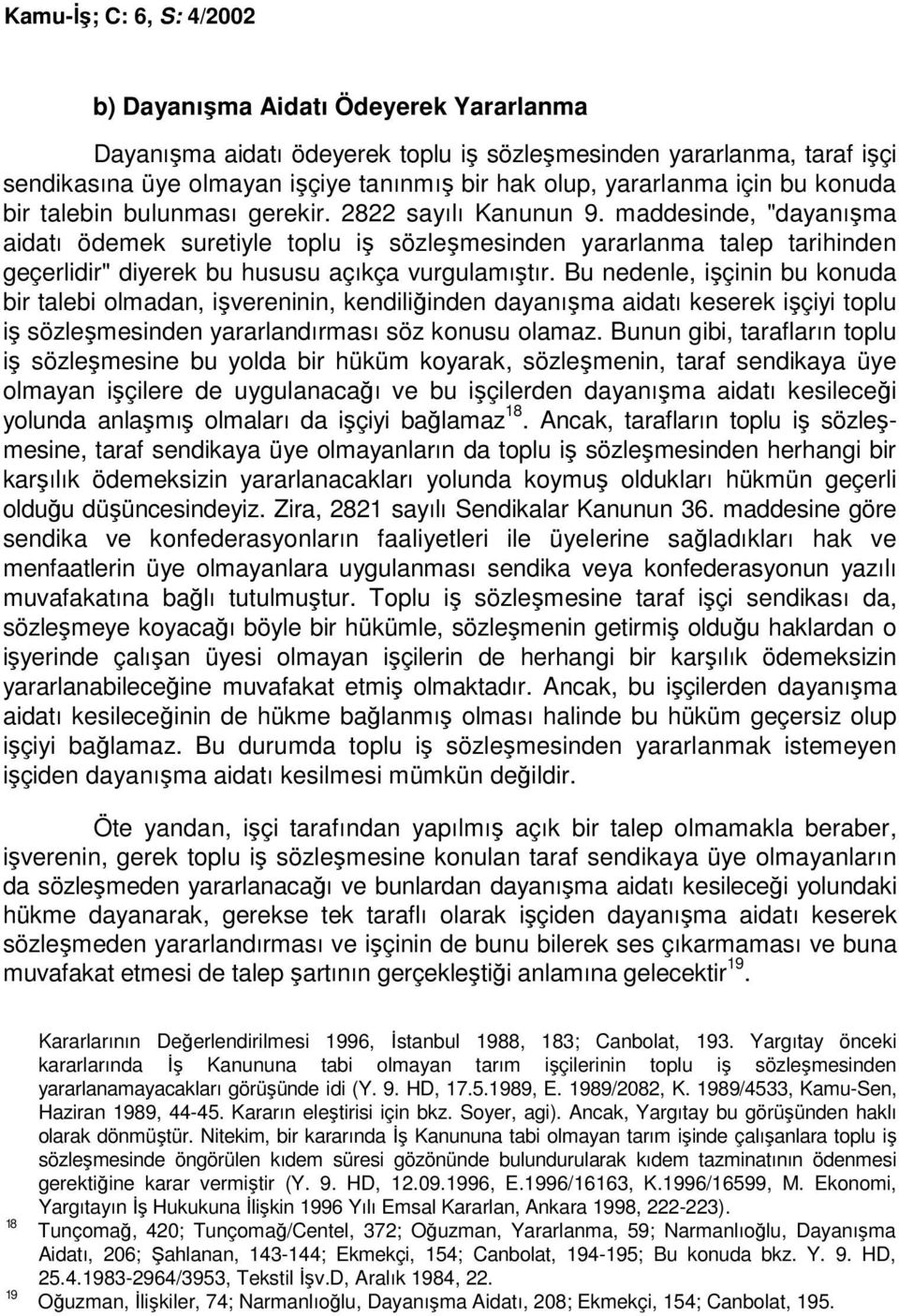 Bu nedenle, işçinin bu konuda bir talebi olmadan, işvereninin, kendiliğinden dayanışma aidatı keserek işçiyi toplu iş sözleşmesinden yararlandırması söz konusu olamaz.