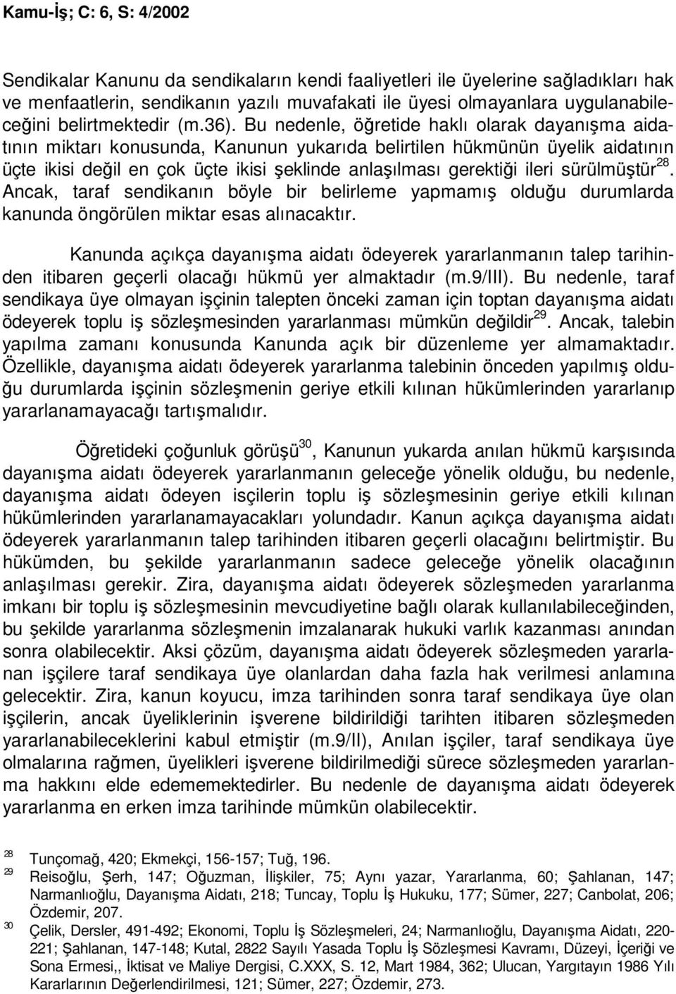 sürülmüştür 28. Ancak, taraf sendikanın böyle bir belirleme yapmamış olduğu durumlarda kanunda öngörülen miktar esas alınacaktır.