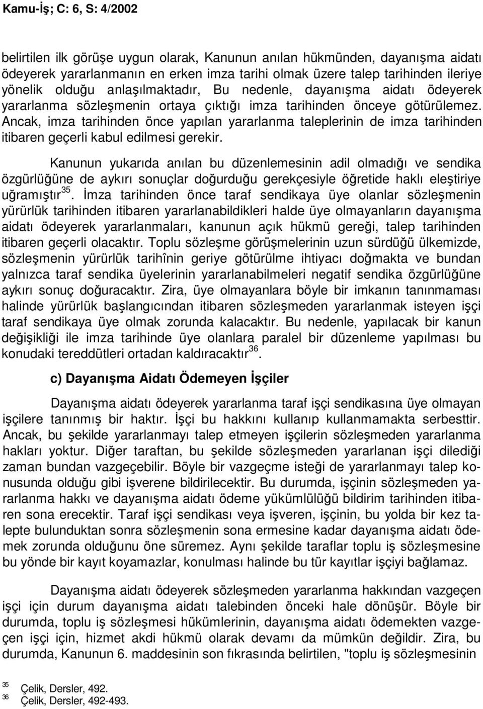 Ancak, imza tarihinden önce yapılan yararlanma taleplerinin de imza tarihinden itibaren geçerli kabul edilmesi gerekir.