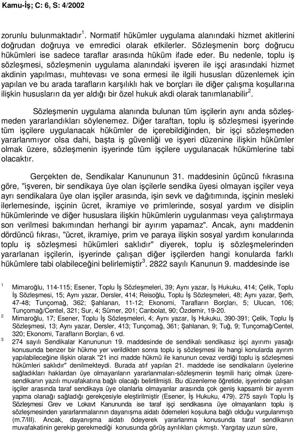 Bu nedenle, toplu iş sözleşmesi, sözleşmenin uygulama alanındaki işveren ile işçi arasındaki hizmet akdinin yapılması, muhtevası ve sona ermesi ile ilgili hususları düzenlemek için yapılan ve bu