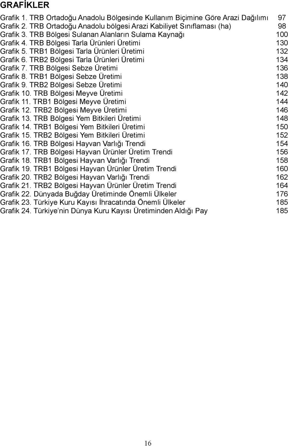 TRB2 Bölgesi Tarla Ürünleri Üretimi 134 Grafik 7. TRB Bölgesi Sebze Üretimi 136 Grafik 8. TRB1 Bölgesi Sebze Üretimi 138 Grafik 9. TRB2 Bölgesi Sebze Üretimi 140 Grafik 10.