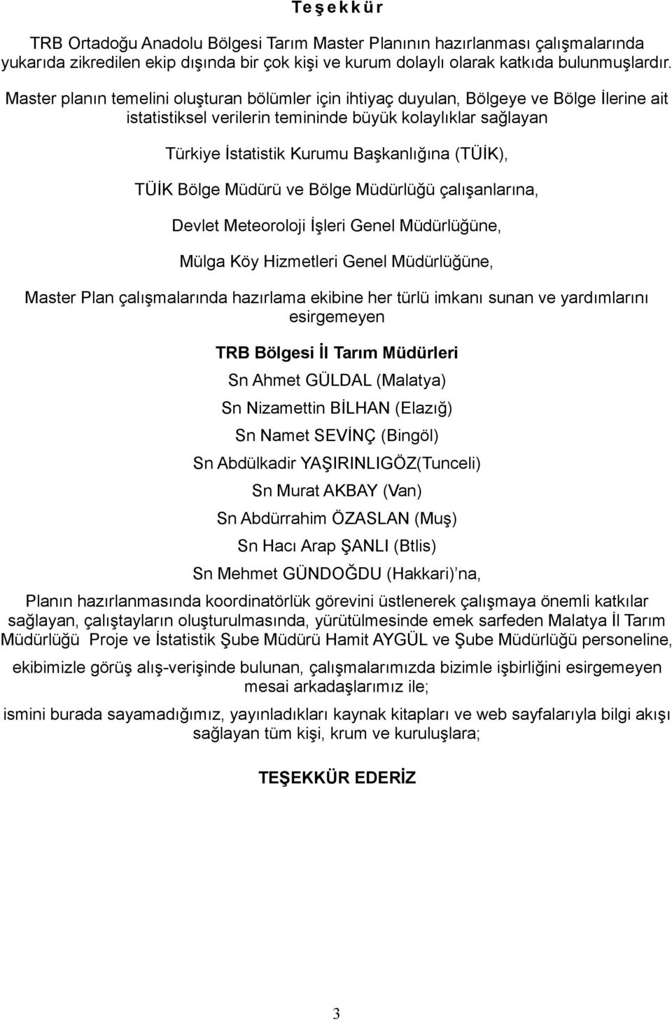 (TÜİK), TÜİK Bölge Müdürü ve Bölge Müdürlüğü çalışanlarına, Devlet Meteoroloji İşleri Genel Müdürlüğüne, Mülga Köy Hizmetleri Genel Müdürlüğüne, Master Plan çalışmalarında hazırlama ekibine her türlü