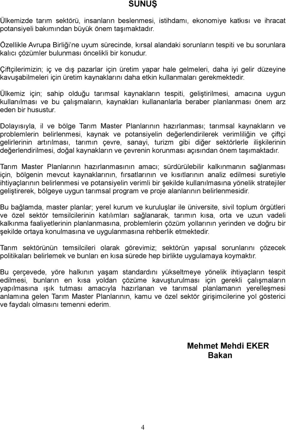 Çiftçilerimizin; iç ve dış pazarlar için üretim yapar hale gelmeleri, daha iyi gelir düzeyine kavuşabilmeleri için üretim kaynaklarını daha etkin kullanmaları gerekmektedir.