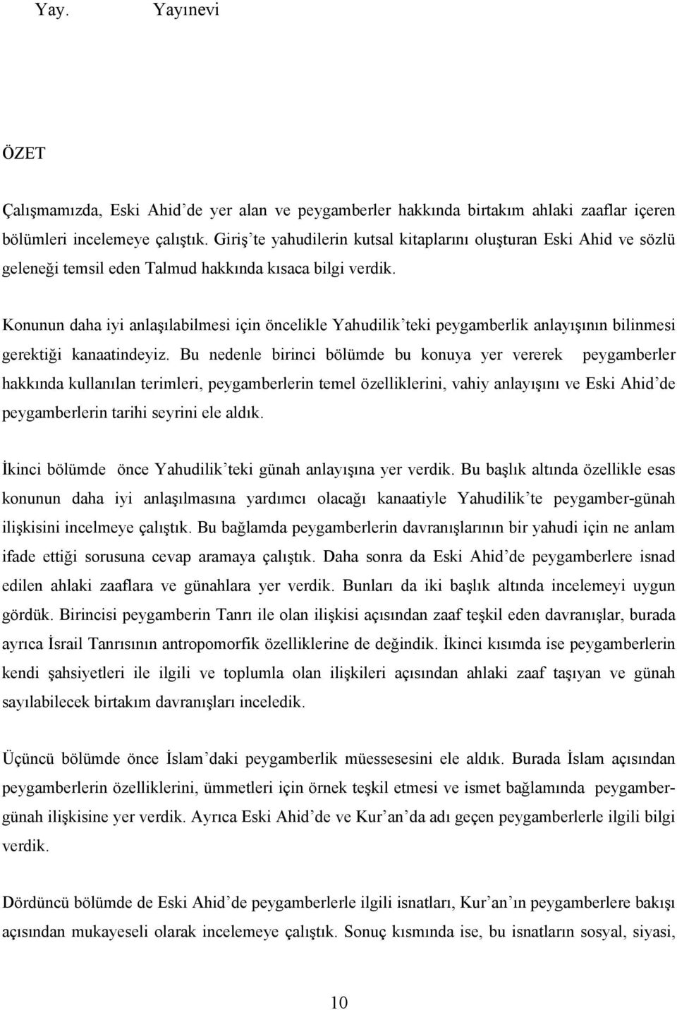 Konunun daha iyi anlaşılabilmesi için öncelikle Yahudilik teki peygamberlik anlayışının bilinmesi gerektiği kanaatindeyiz.