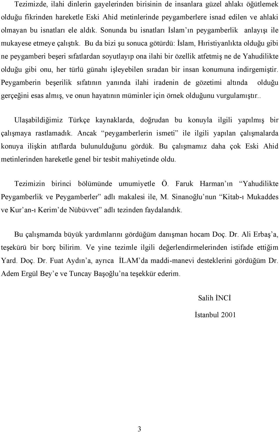 Bu da bizi şu sonuca götürdü: İslam, Hıristiyanlıkta olduğu gibi ne peygamberi beşeri sıfatlardan soyutlayıp ona ilahi bir özellik atfetmiş ne de Yahudilikte olduğu gibi onu, her türlü günahı