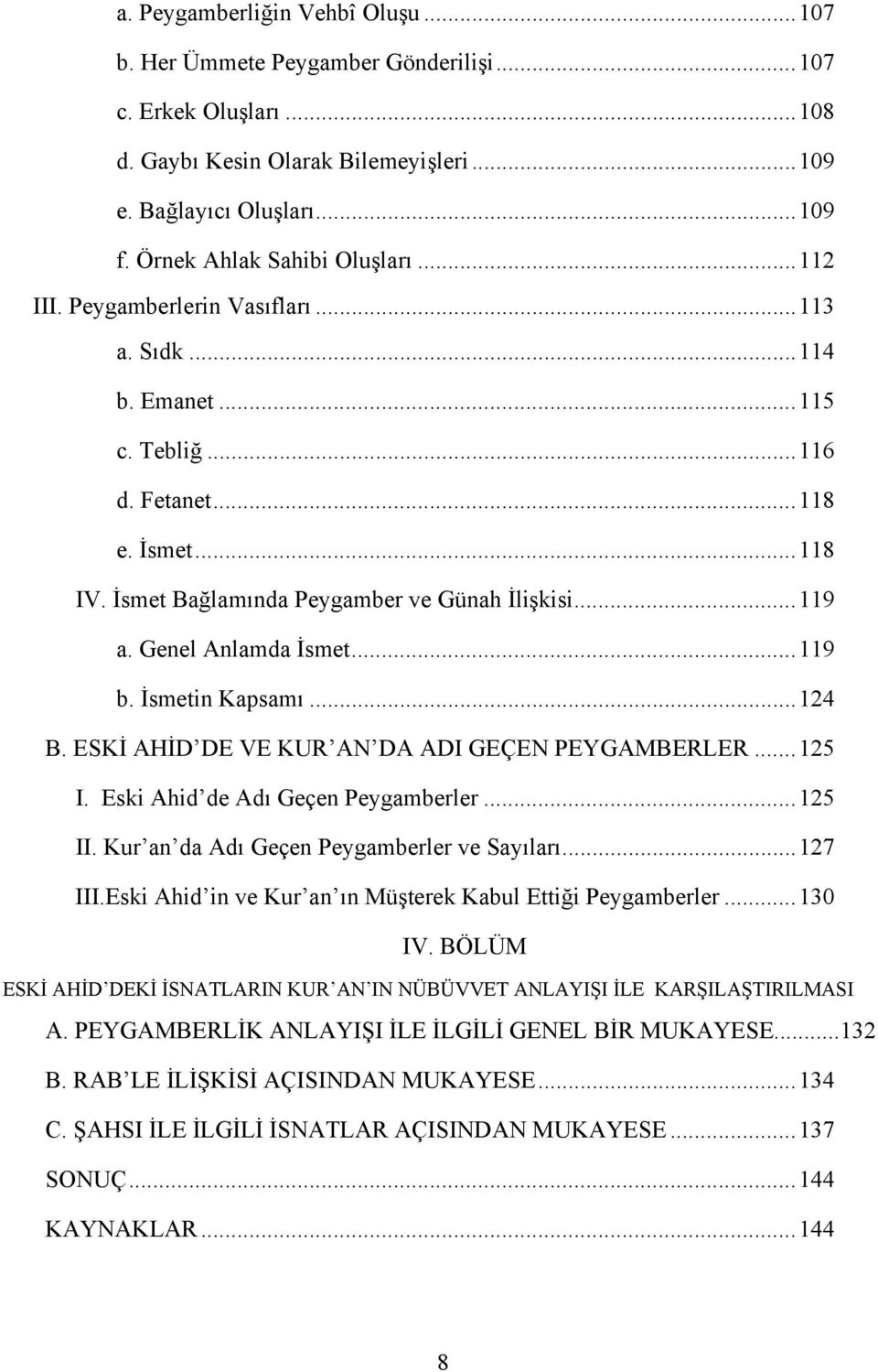 İsmet Bağlamında Peygamber ve Günah İlişkisi... 119 a. Genel Anlamda İsmet... 119 b. İsmetin Kapsamı... 124 B. ESKİ AHİD DE VE KUR AN DA ADI GEÇEN PEYGAMBERLER... 125 I.