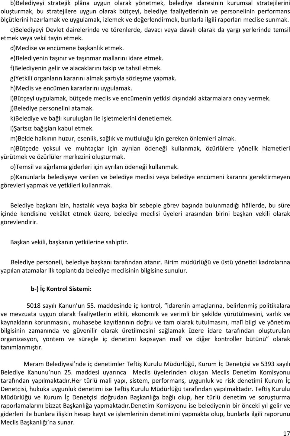 c)belediyeyi Devlet dairelerinde ve törenlerde, davacı veya davalı olarak da yargı yerlerinde temsil etmek veya vekil tayin etmek. d)meclise ve encümene başkanlık etmek.