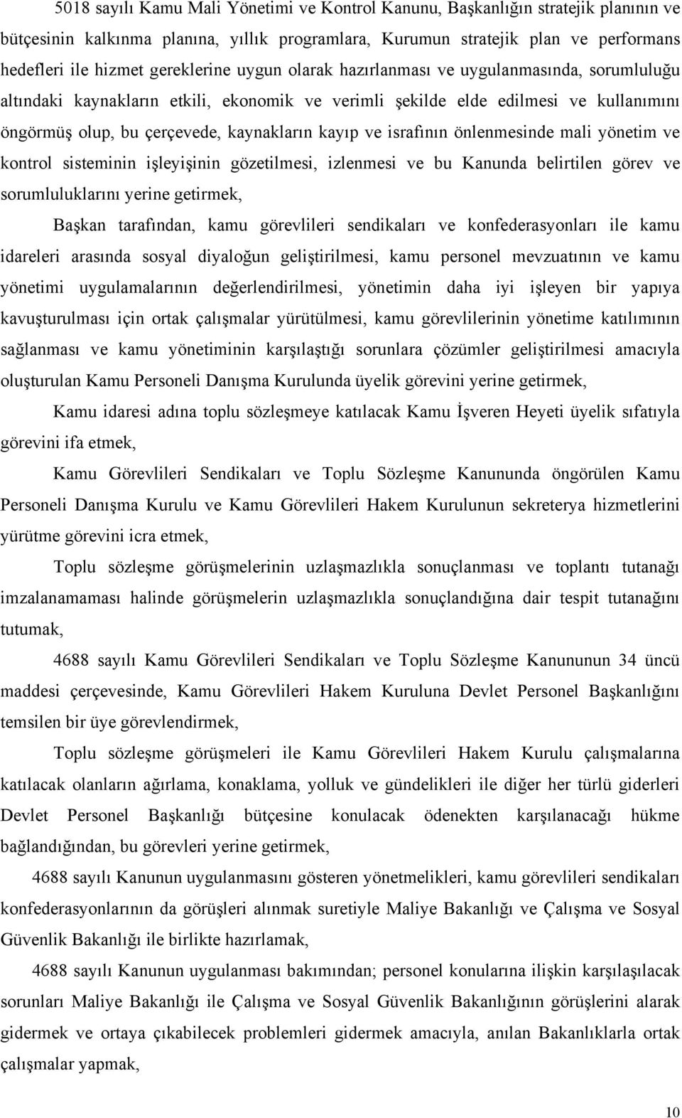 kayıp ve israfının önlenmesinde mali yönetim ve kontrol sisteminin işleyişinin gözetilmesi, izlenmesi ve bu Kanunda belirtilen görev ve sorumluluklarını yerine getirmek, Başkan tarafından, kamu