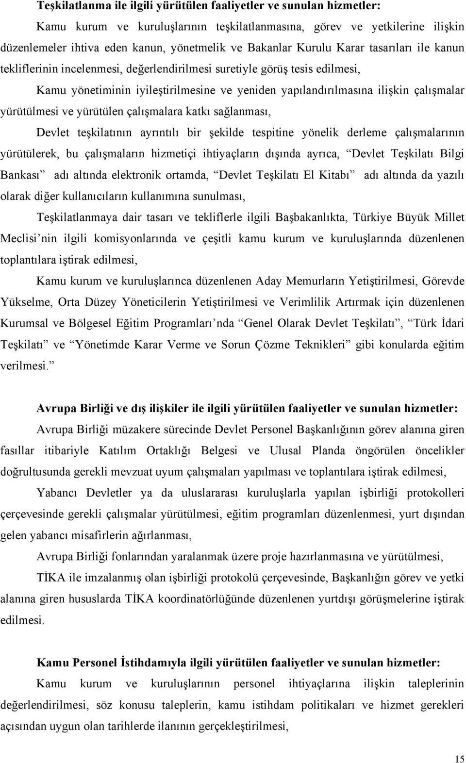 çalışmalar yürütülmesi ve yürütülen çalışmalara katkı sağlanması, Devlet teşkilatının ayrıntılı bir şekilde tespitine yönelik derleme çalışmalarının yürütülerek, bu çalışmaların hizmetiçi