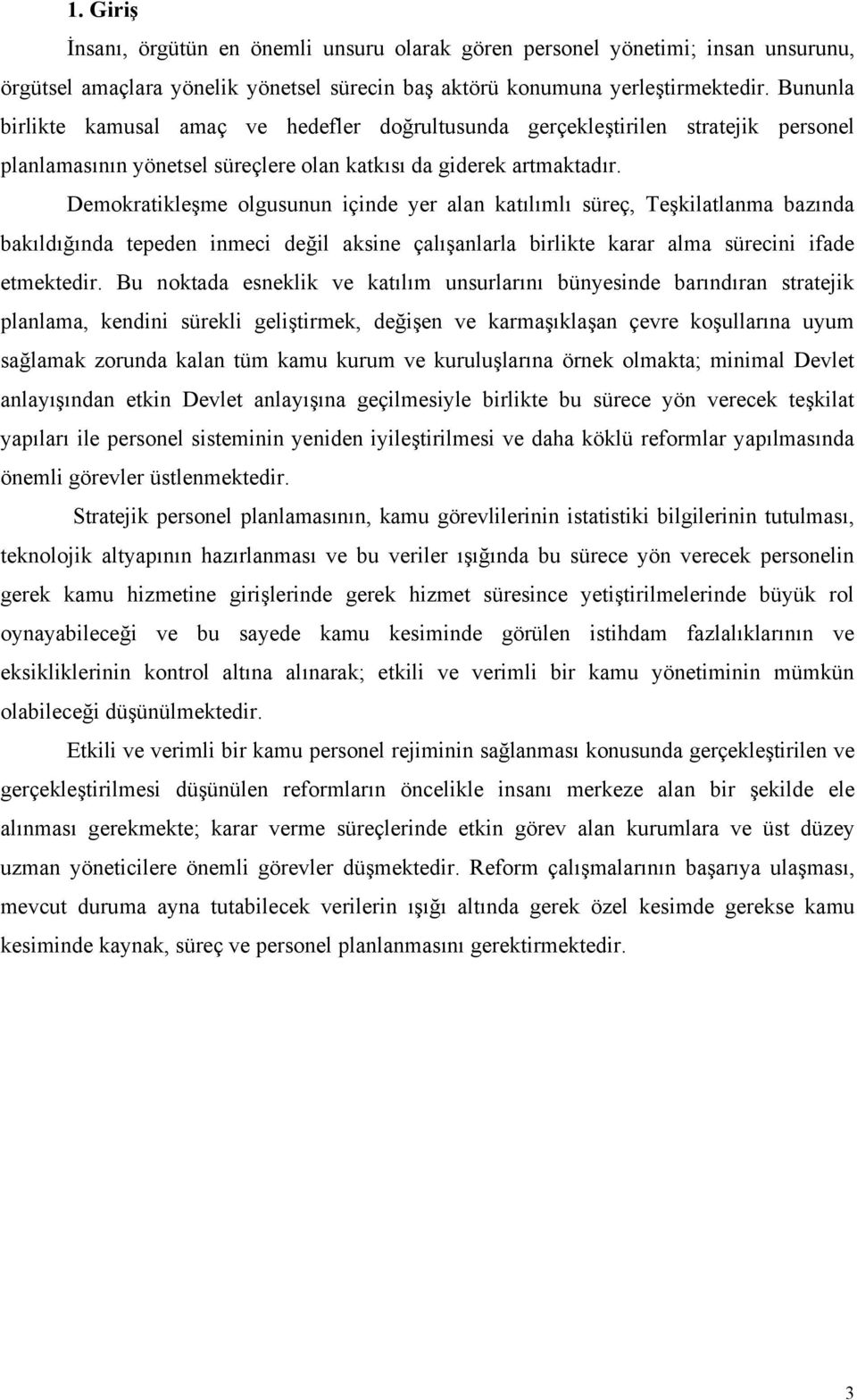 Demokratikleşme olgusunun içinde yer alan katılımlı süreç, Teşkilatlanma bazında bakıldığında tepeden inmeci değil aksine çalışanlarla birlikte karar alma sürecini ifade etmektedir.