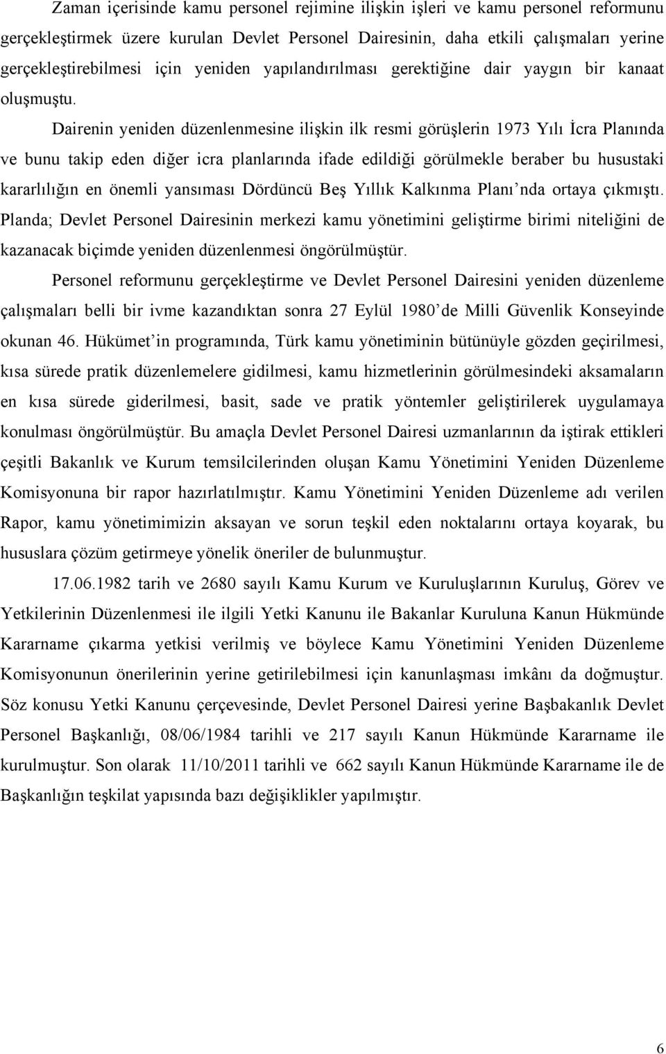 Dairenin yeniden düzenlenmesine ilişkin ilk resmi görüşlerin 1973 Yılı İcra Planında ve bunu takip eden diğer icra planlarında ifade edildiği görülmekle beraber bu husustaki kararlılığın en önemli