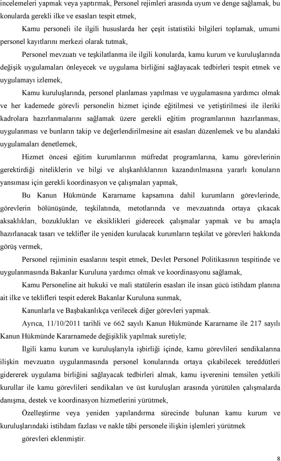 birliğini sağlayacak tedbirleri tespit etmek ve uygulamayı izlemek, Kamu kuruluşlarında, personel planlaması yapılması ve uygulamasına yardımcı olmak ve her kademede görevli personelin hizmet içinde