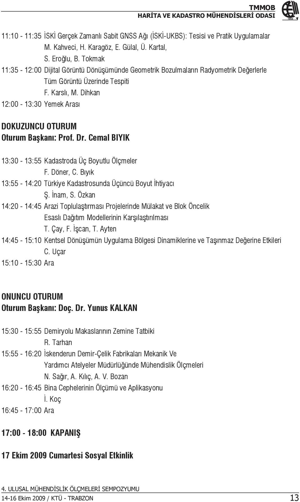 Dihkan 12:00-13:30 Yemek Arası DOKUZUNCU OTURUM Oturum Başkanı: Prof. Dr. Cemal BIYIK 13:30-13:55 Kadastroda Üç Boyutlu Ölçmeler F. Döner, C.