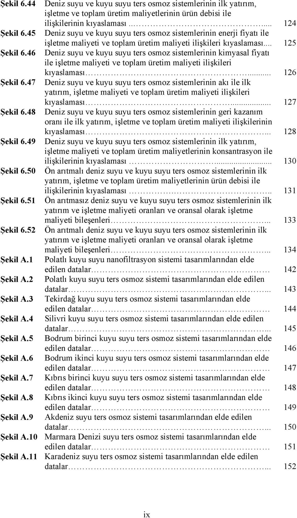 .... Deniz suyu ve kuyu suyu ters osmoz sistemlerinin enerji fiyatı ile işletme maliyeti ve toplam üretim maliyeti ilişkileri kıyaslaması.