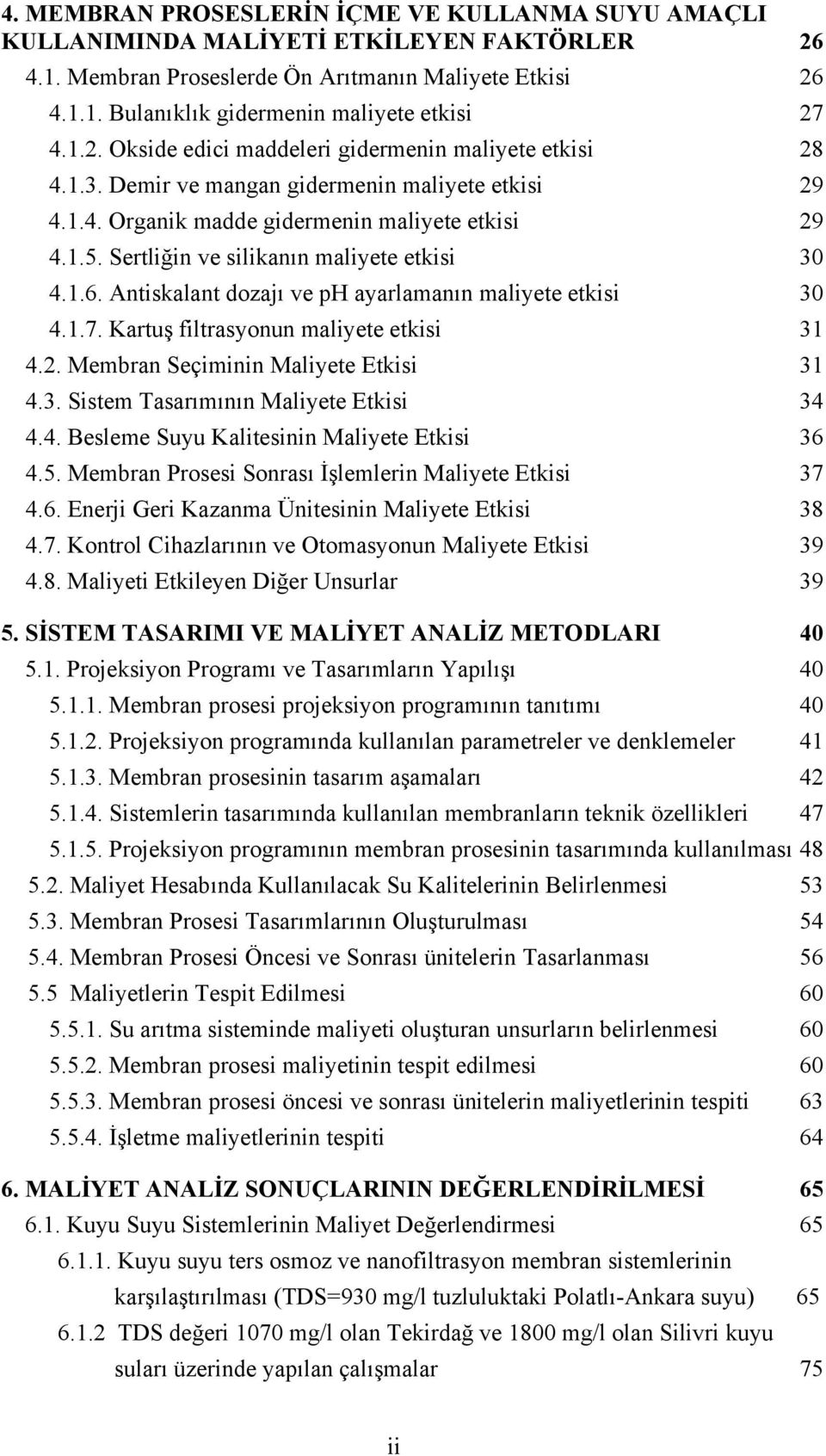 Sertliğin ve silikanın maliyete etkisi 30 4.1.6. Antiskalant dozajı ve ph ayarlamanın maliyete etkisi 30 4.1.7. Kartuş filtrasyonun maliyete etkisi 31 4.2. Membran Seçiminin Maliyete Etkisi 31 4.3. Sistem Tasarımının Maliyete Etkisi 34 4.