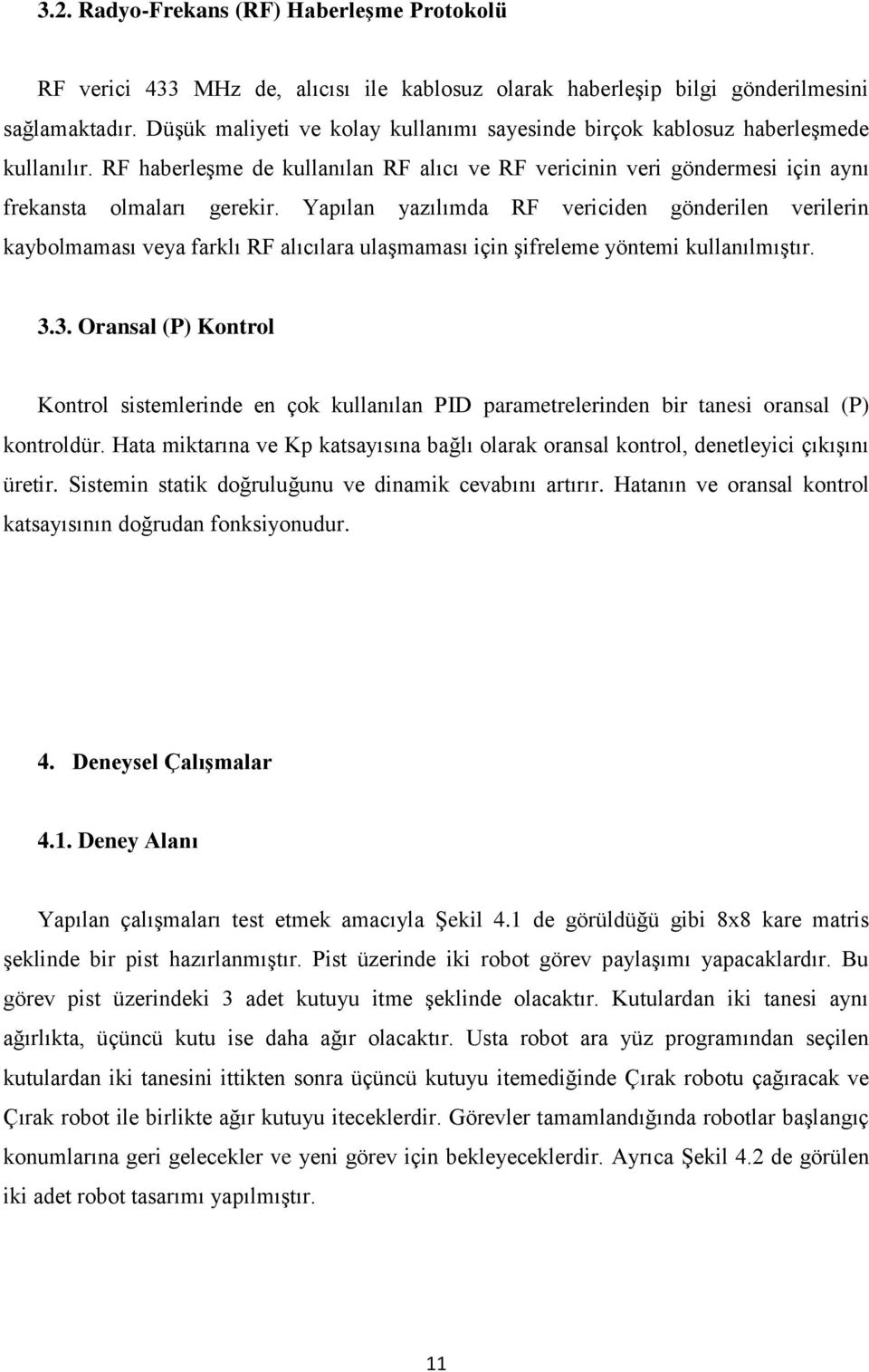 Yapılan yazılımda RF vericiden gönderilen verilerin kaybolmaması veya farklı RF alıcılara ulaşmaması için şifreleme yöntemi kullanılmıştır. 3.