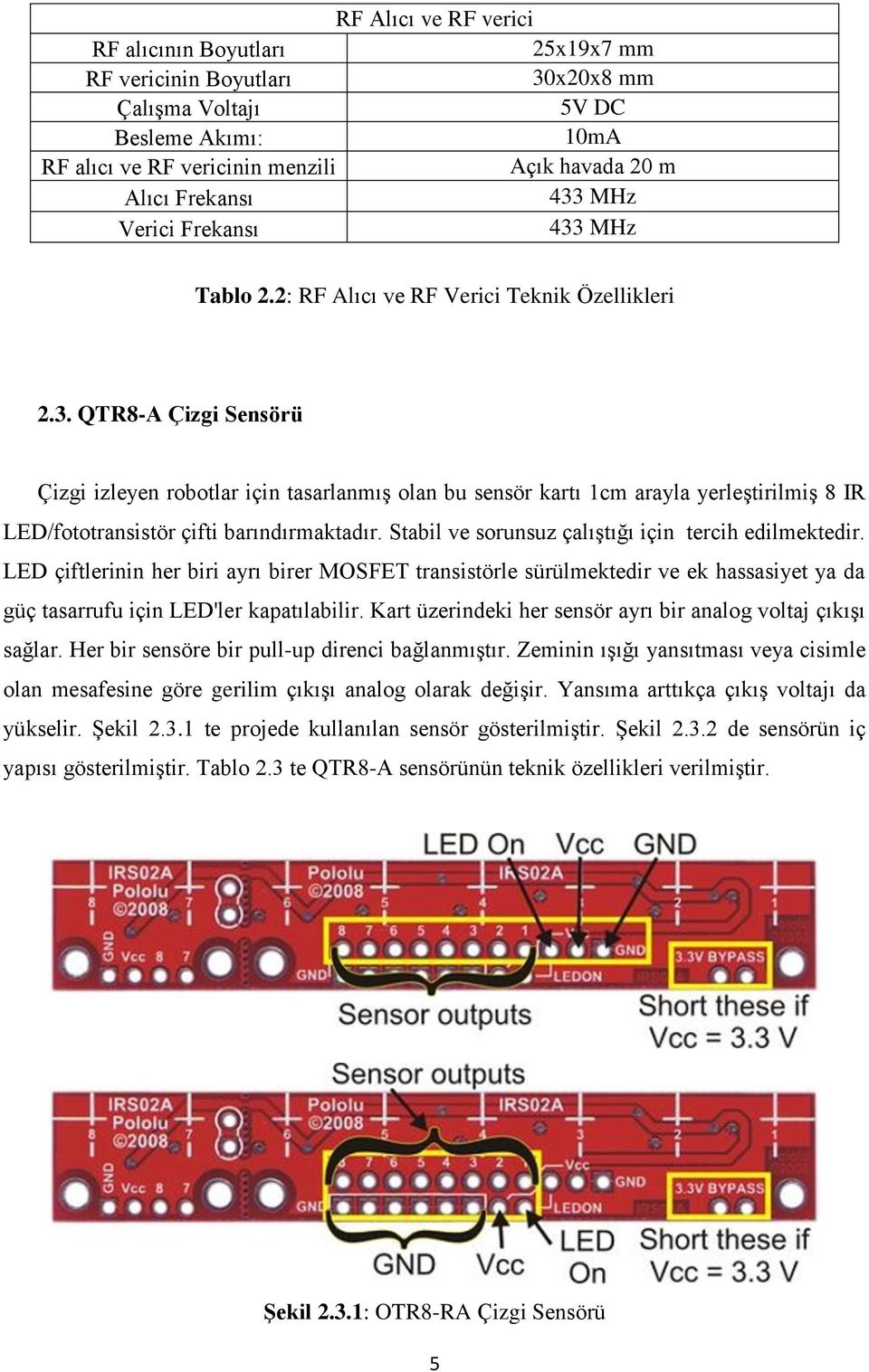 Stabil ve sorunsuz çalıştığı için tercih edilmektedir. LED çiftlerinin her biri ayrı birer MOSFET transistörle sürülmektedir ve ek hassasiyet ya da güç tasarrufu için LED'ler kapatılabilir.