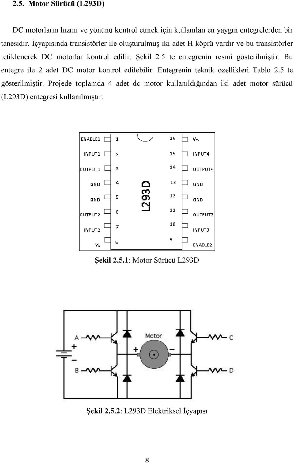 5 te entegrenin resmi gösterilmiştir. Bu entegre ile 2 adet DC motor kontrol edilebilir. Entegrenin teknik özellikleri Tablo 2.5 te gösterilmiştir.