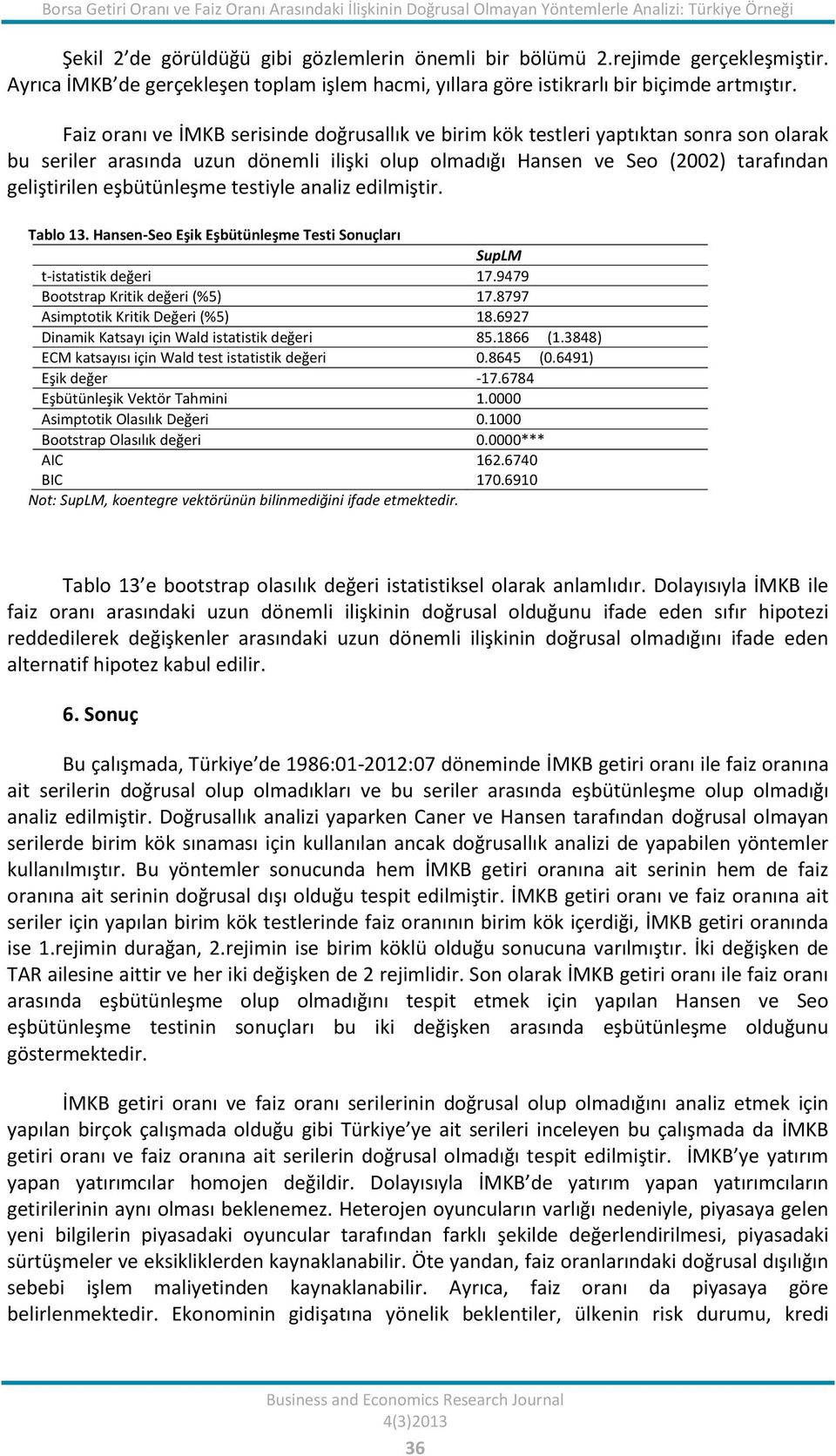 Faiz oranı ve İMKB serisinde doğrusallık ve birim kök esleri yapıkan sonra son olarak bu seriler arasında uzun dönemli ilişki olup olmadığı Hansen ve Seo (00) arafından gelişirilen eşbüünleşme esiyle