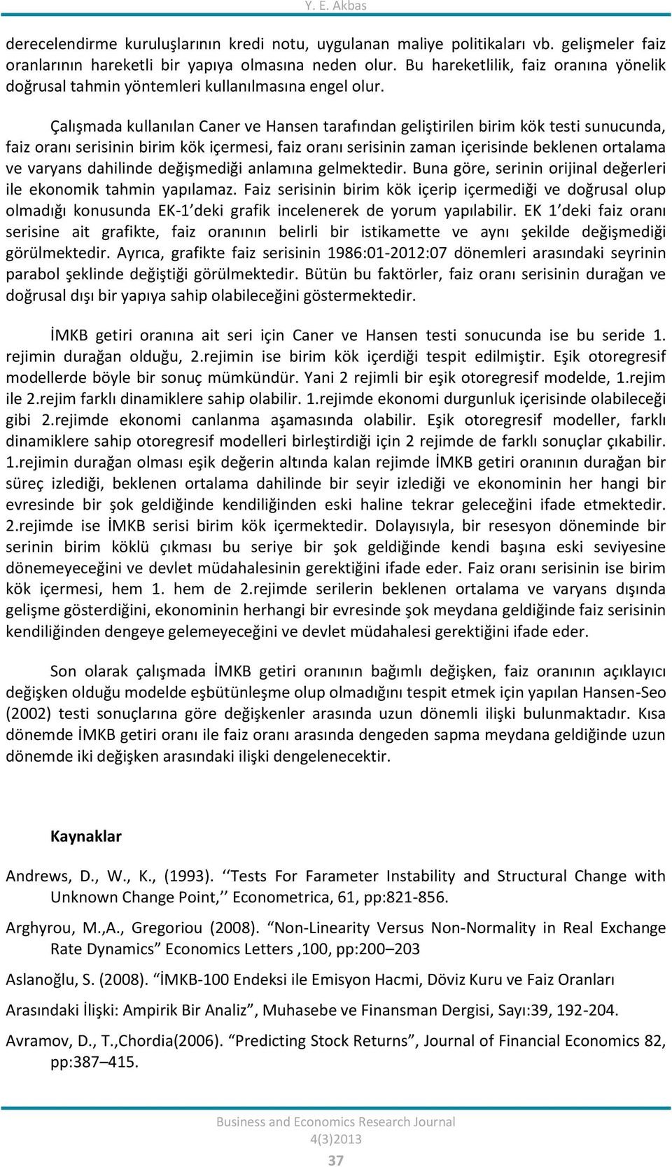 Çalışmada kullanılan Caner ve Hansen arafından gelişirilen birim kök esi sunucunda, faiz oranı serisinin birim kök içermesi, faiz oranı serisinin zaman içerisinde beklenen oralama ve varyans