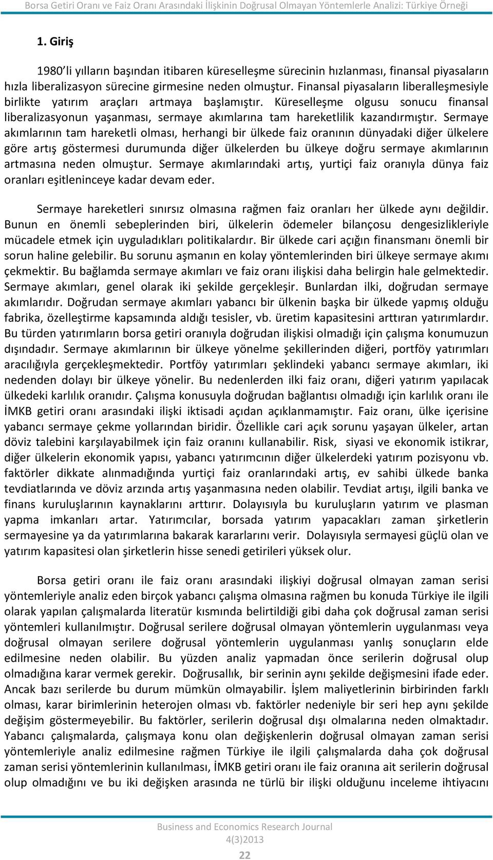 Finansal piyasaların liberalleşmesiyle birlike yaırım araçları armaya başlamışır. Küreselleşme olgusu sonucu finansal liberalizasyonun yaşanması, sermaye akımlarına am harekelilik kazandırmışır.