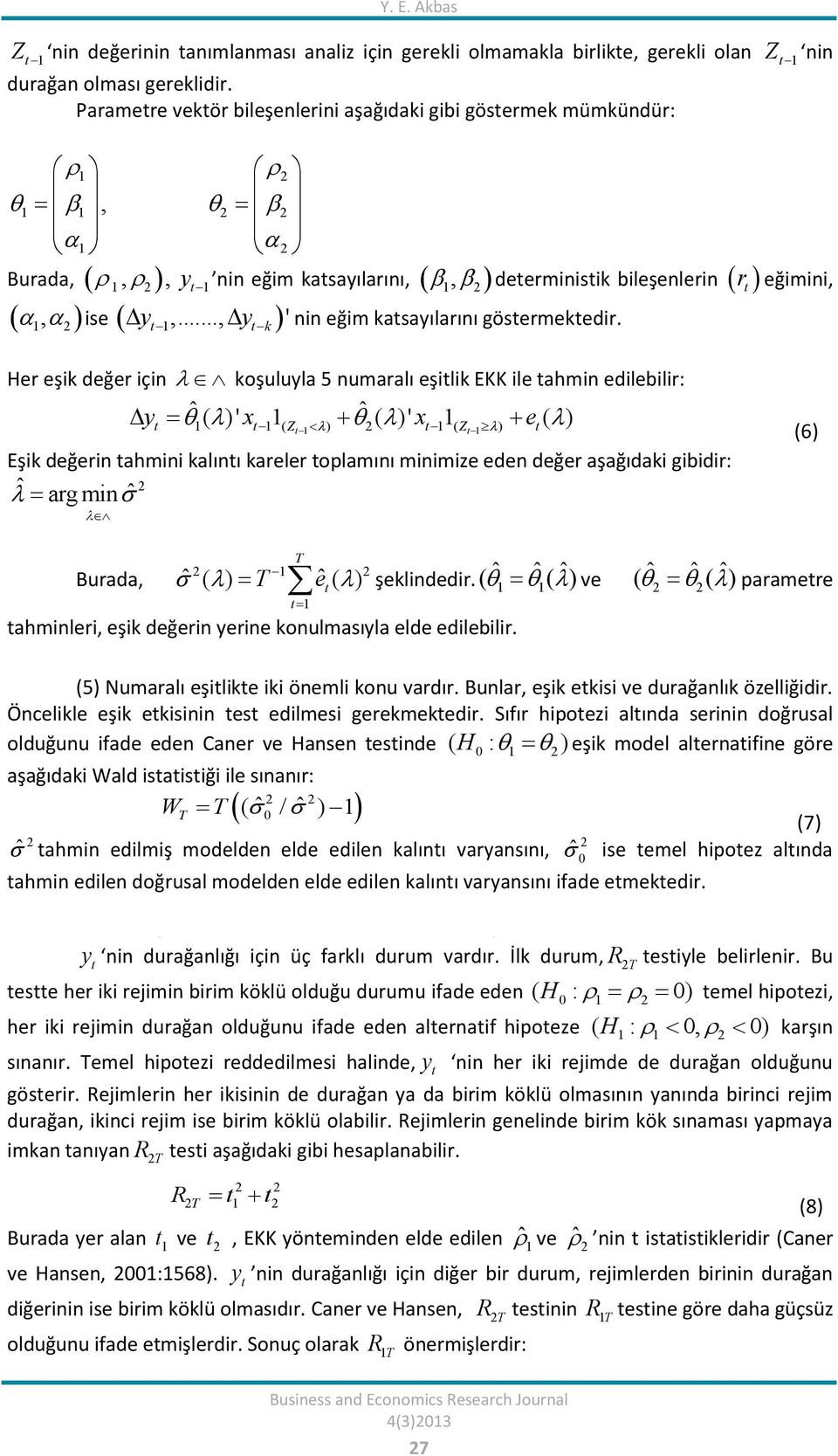 Z nin deerminisik bileşenlerin r eğimini, Her eşik değer için koşuluyla 5 numaralı eşilik EKK ile ahmin edilebilir: y ˆ ˆ ( )' x ( Z ) ( )' x ( ) ( ) Z e (6) Eşik değerin ahmini kalını kareler