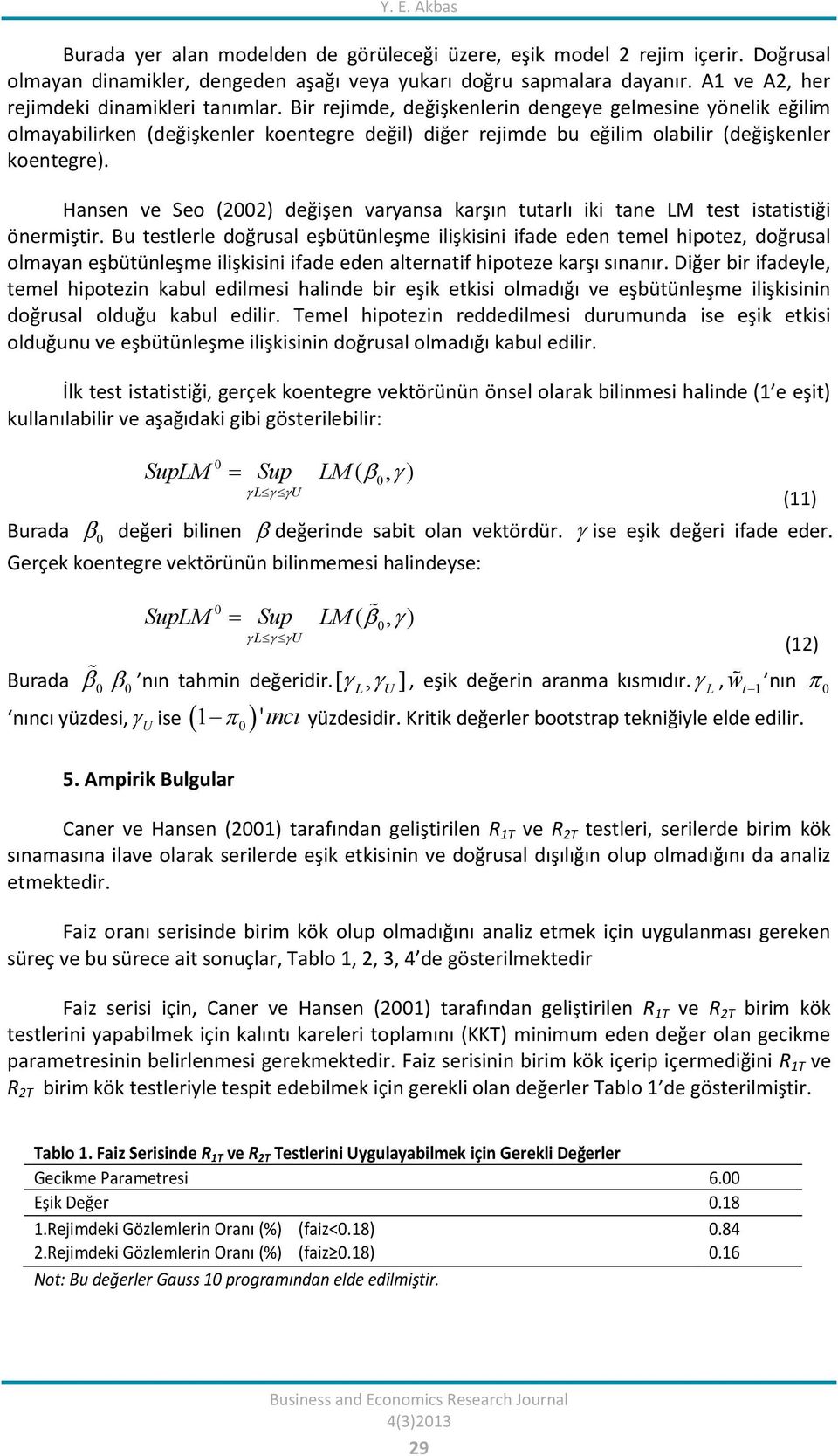 Bir rejimde, değişkenlerin dengeye gelmesine yönelik eğilim olmayabilirken (değişkenler koenegre değil) diğer rejimde bu eğilim olabilir (değişkenler koenegre).