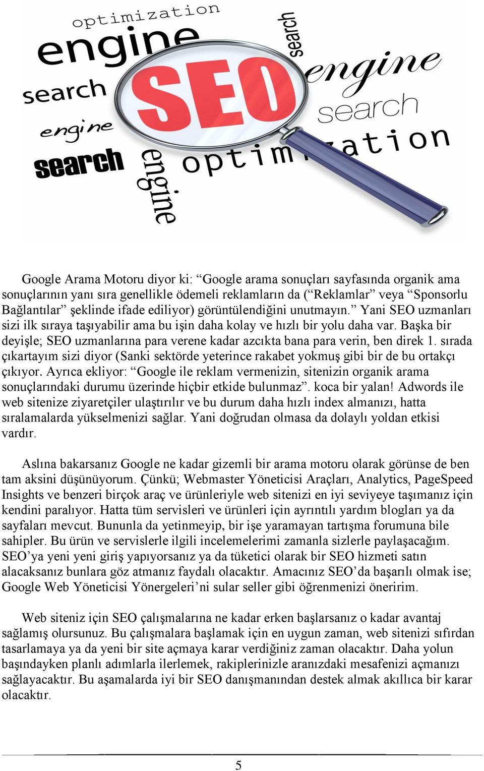 Başka bir deyişle; SEO uzmanlarına para verene kadar azcıkta bana para verin, ben direk 1. sırada çıkartayım sizi diyor (Sanki sektörde yeterince rakabet yokmuş gibi bir de bu ortakçı çıkıyor.