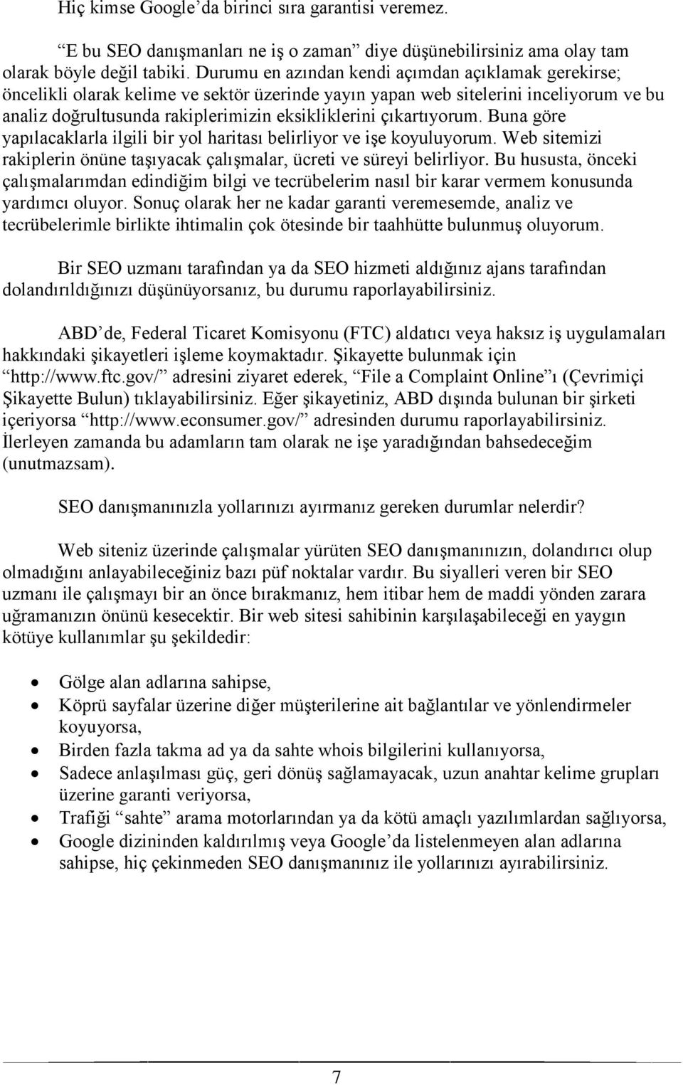 çıkartıyorum. Buna göre yapılacaklarla ilgili bir yol haritası belirliyor ve işe koyuluyorum. Web sitemizi rakiplerin önüne taşıyacak çalışmalar, ücreti ve süreyi belirliyor.