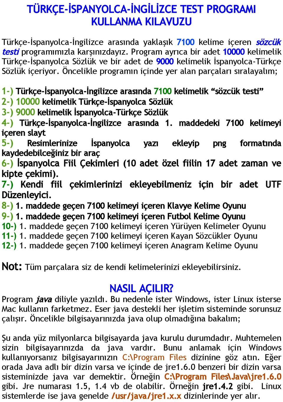 Öncelikle programın içinde yer alan parçaları sıralayalım; 1-) Türkçe-İspanyolca-İngilizce arasında 7100 kelimelik sözcük testi 2-) 10000 kelimelik Türkçe-İspanyolca Sözlük 3-) 9000 kelimelik