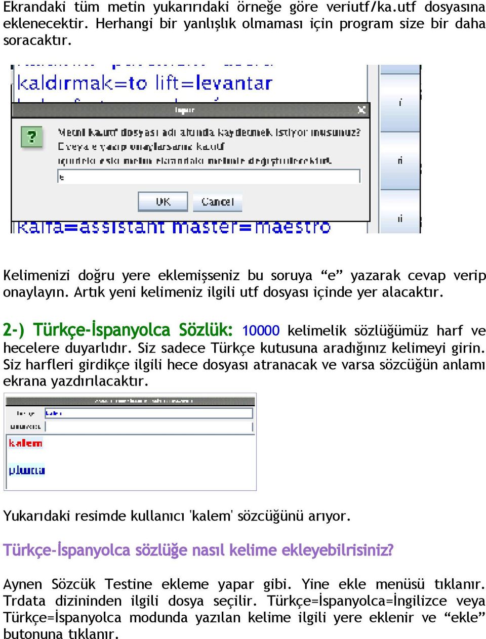 2-) Türkçe-İspanyolca Sözlük: 10000 kelimelik sözlüğümüz harf ve hecelere duyarlıdır. Siz sadece Türkçe kutusuna aradığınız kelimeyi girin.