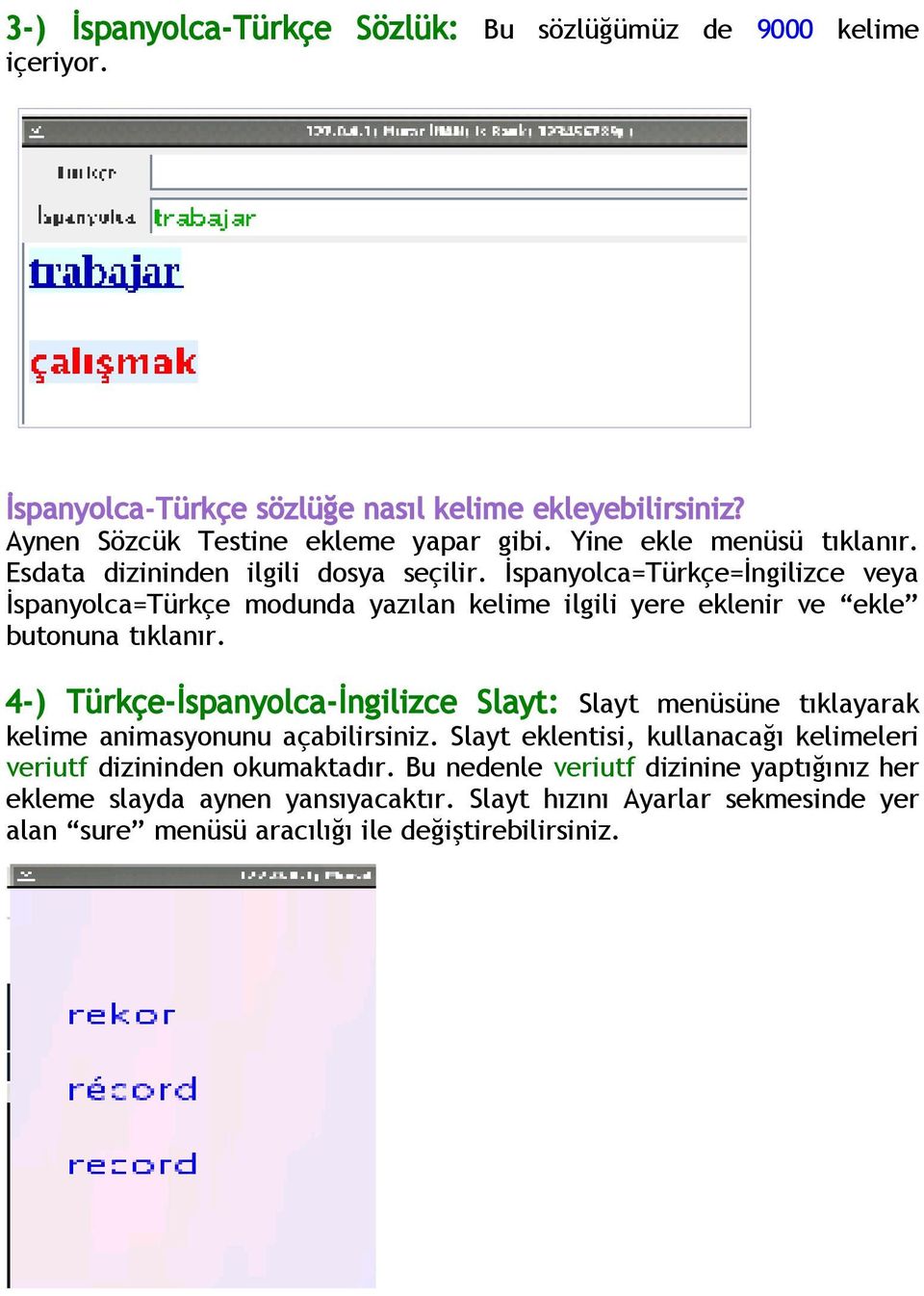 İspanyolca=Türkçe=İngilizce veya İspanyolca=Türkçe modunda yazılan kelime ilgili yere eklenir ve ekle butonuna tıklanır.