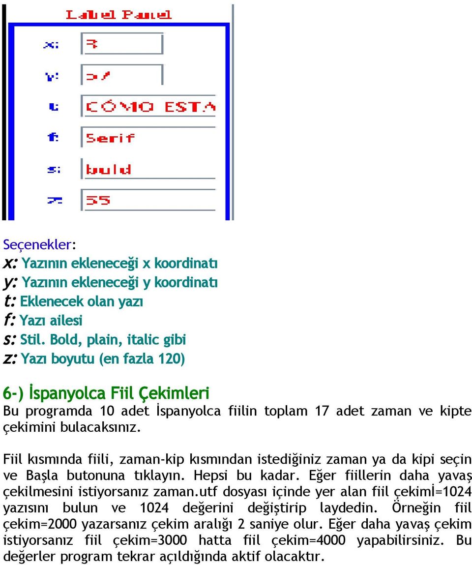 Fiil kısmında fiili, zaman-kip kısmından istediğiniz zaman ya da kipi seçin ve Başla butonuna tıklayın. Hepsi bu kadar. Eğer fiillerin daha yavaş çekilmesini istiyorsanız zaman.