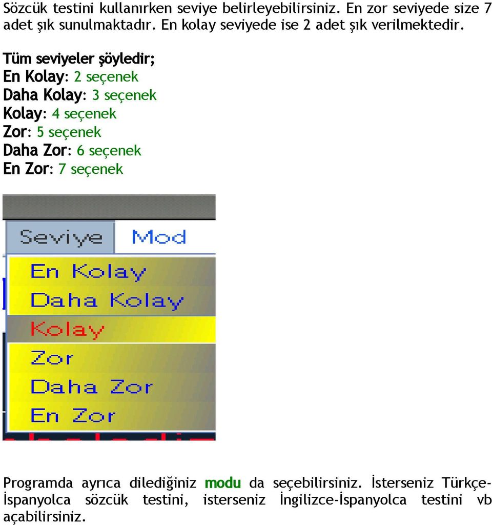 Tüm seviyeler şöyledir; En Kolay: 2 seçenek Daha Kolay: 3 seçenek Kolay: 4 seçenek Zor: 5 seçenek Daha Zor: 6