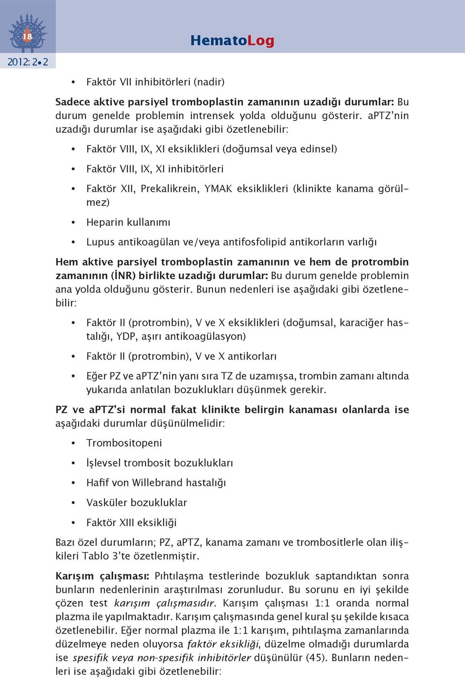 (klinikte kanama görülmez) Heparin kullanımı Lupus antikoagülan ve/veya antifosfolipid antikorların varlığı Hem aktive parsiyel tromboplastin zamanının ve hem de protrombin zamanının (İNR) birlikte