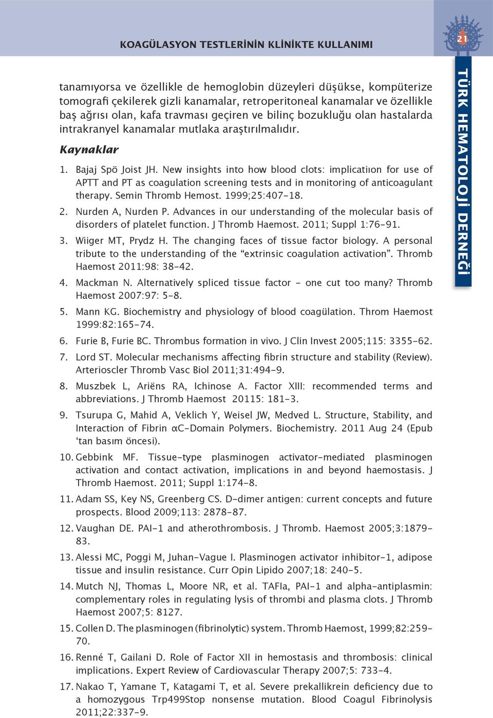 New insights into how blood clots: implicatiıon for use of APTT and PT as coagulation screening tests and in monitoring of anticoagulant therapy. Semin Thromb Hemost. 1999;25:407-18. 2.