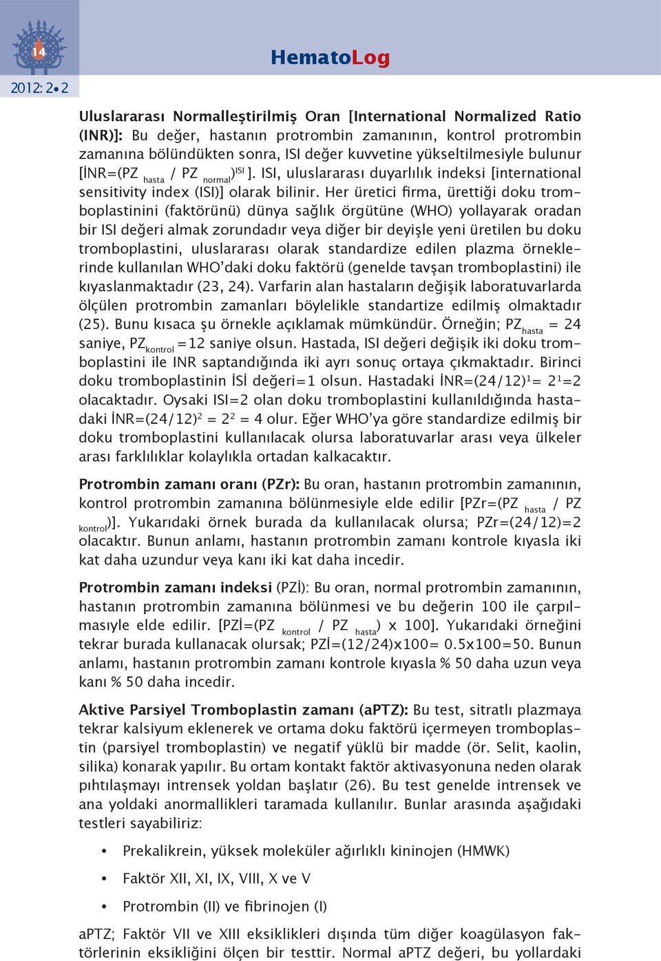 Her üretici firma, ürettiği doku tromboplastinini (faktörünü) dünya sağlık örgütüne (WHO) yollayarak oradan bir ISI değeri almak zorundadır veya diğer bir deyişle yeni üretilen bu doku