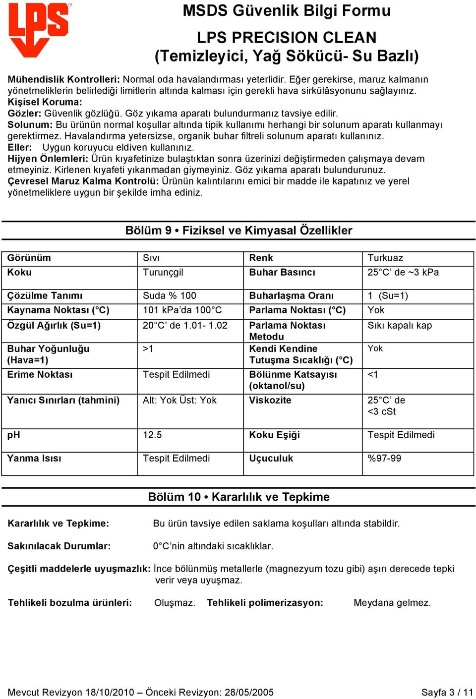 Solunum: Bu ürünün normal koşullar altında tipik kullanımı herhangi bir solunum aparatı kullanmayı gerektirmez. Havalandırma yetersizse, organik buhar filtreli solunum aparatı kullanınız.