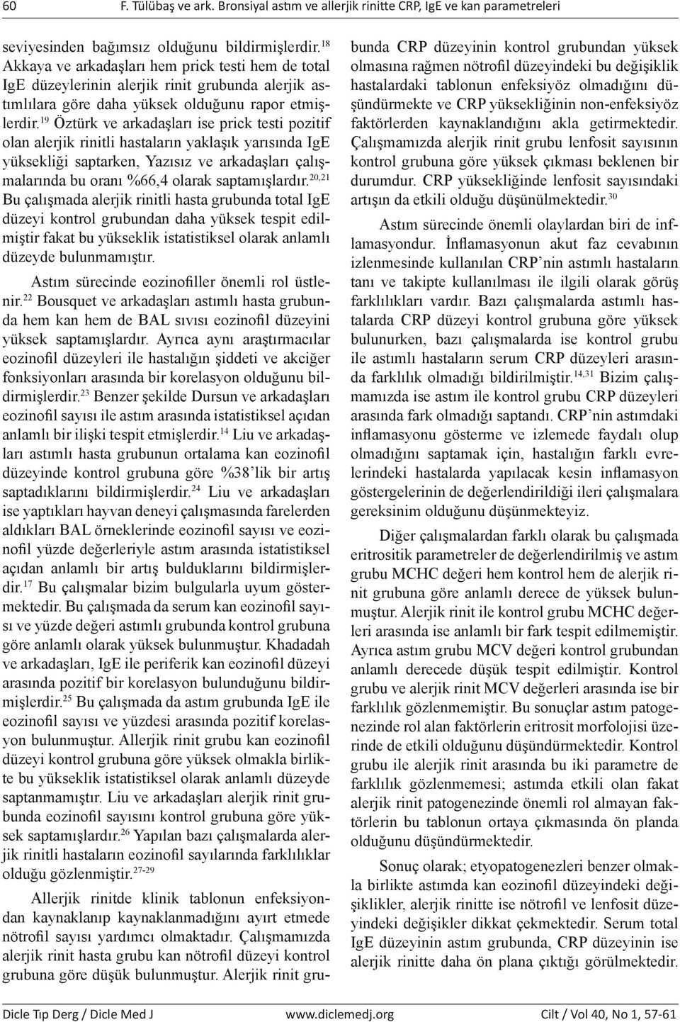 19 Öztürk ve arkadaşları ise prick testi pozitif olan alerjik rinitli hastaların yaklaşık yarısında IgE yüksekliği saptarken, Yazısız ve arkadaşları çalışmalarında bu oranı %66,4 olarak