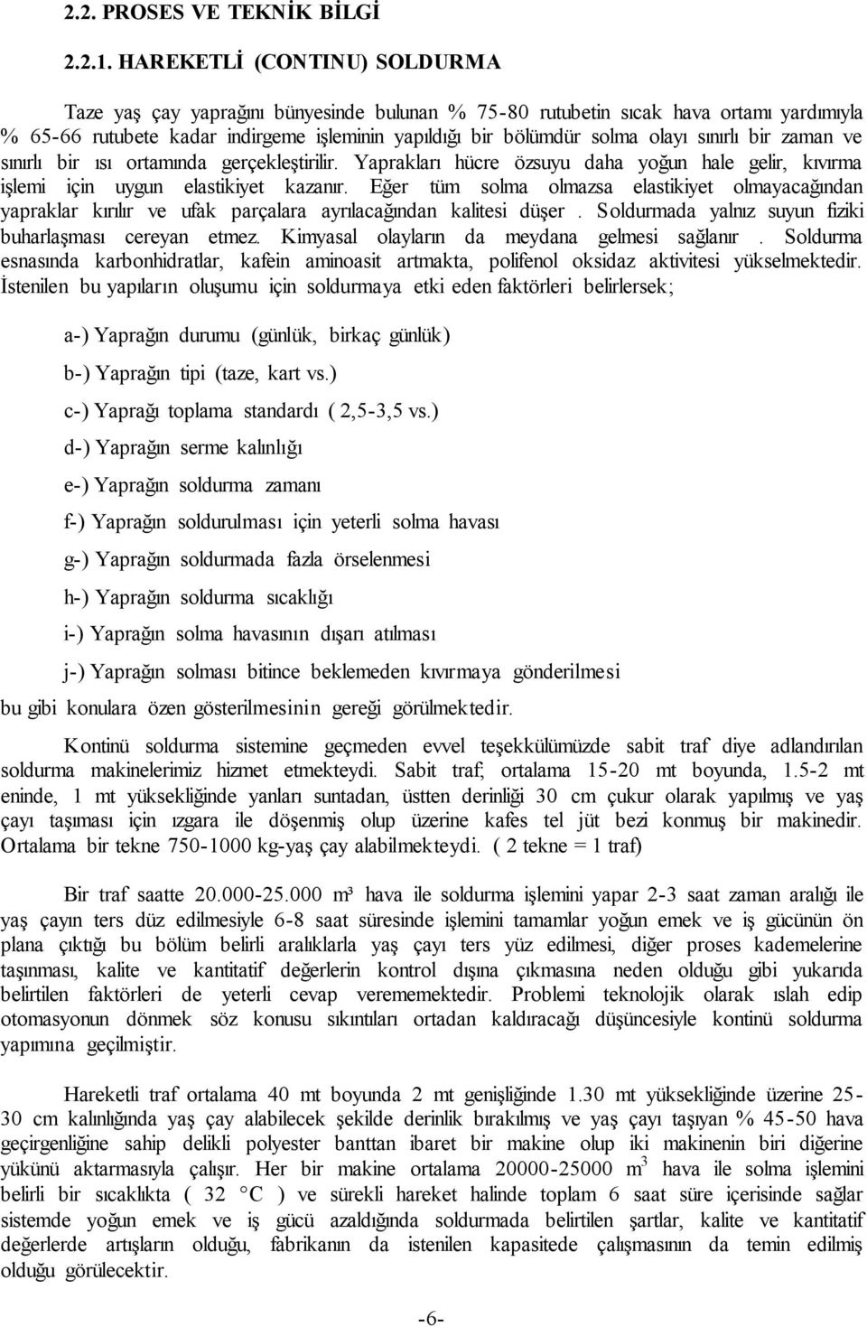 sınırlı bir zaman ve sınırlı bir ısı ortamında gerçekleģtirilir. Yaprakları hücre özsuyu daha yoğun hale gelir, kıvırma iģlemi için uygun elastikiyet kazanır.