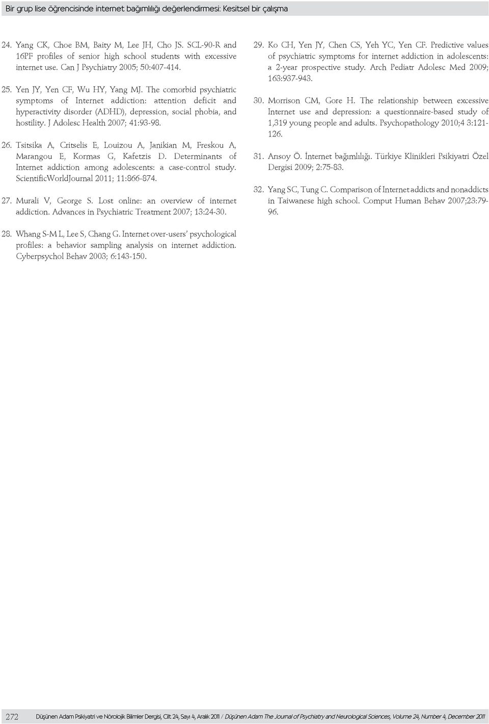 The comorbid psychiatric symptoms of Internet addiction: attention deficit and hyperactivity disorder (ADHD), depression, social phobia, and hostility. J Adolesc Health 2007; 41:93-98. 26.