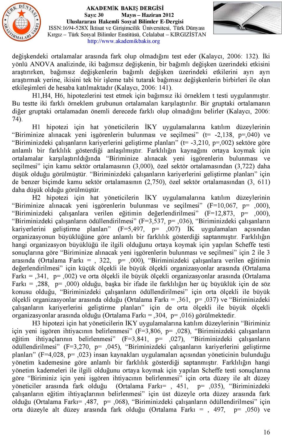 ikisini tek bir işleme tabi tutarak bağımsız değişkenlerin birbirleri ile olan etkileşimleri de hesaba katılmaktadır (Kalaycı, 2006: 141).