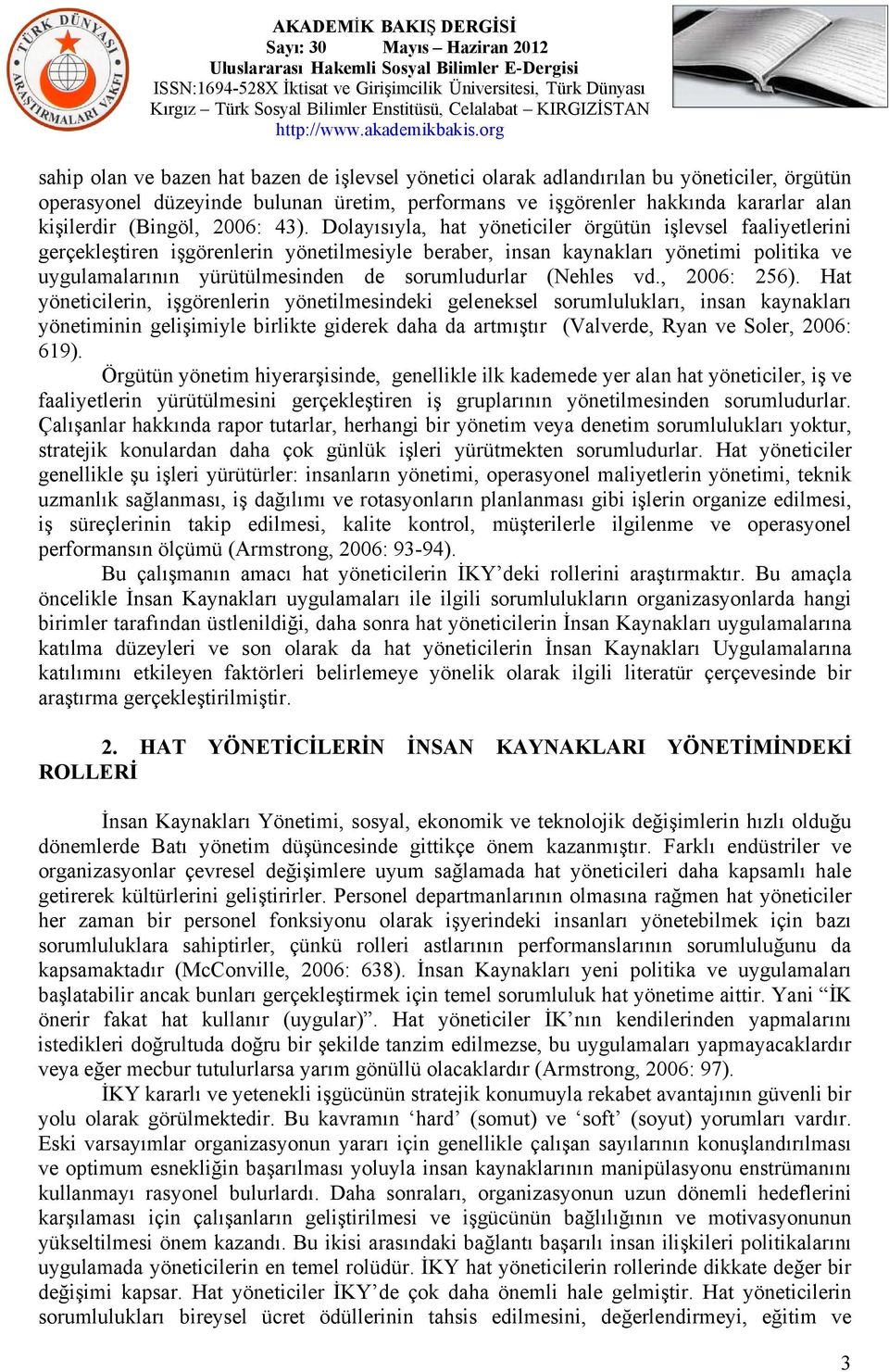 Dolayısıyla, hat yöneticiler örgütün işlevsel faaliyetlerini gerçekleştiren işgörenlerin yönetilmesiyle beraber, insan kaynakları yönetimi politika ve uygulamalarının yürütülmesinden de sorumludurlar