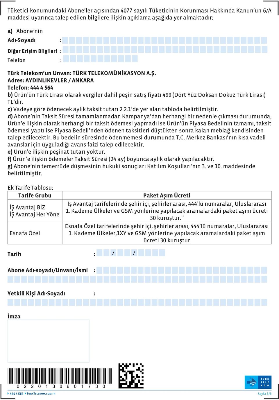 Adres: AYDINLIKEVLER / ANKARA Telefon: b) Ürün ün Türk Lirası olarak vergiler dahil peşin satış fiyatı 499 (Dört Yüz Doksan Dokuz Türk Lirası) TL dir. c) Vadeye göre ödenecek aylık taksit tutarı 2.