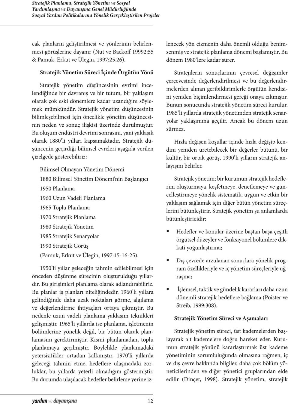 Stratejik Yönetim Süreci İçinde Örgütün Yönü Stratejik yönetim düşüncesinin evrimi incelendiğinde bir davranış ve bir tutum, bir yaklaşım olarak çok eski dönemlere kadar uzandığını söylemek mümkündür.