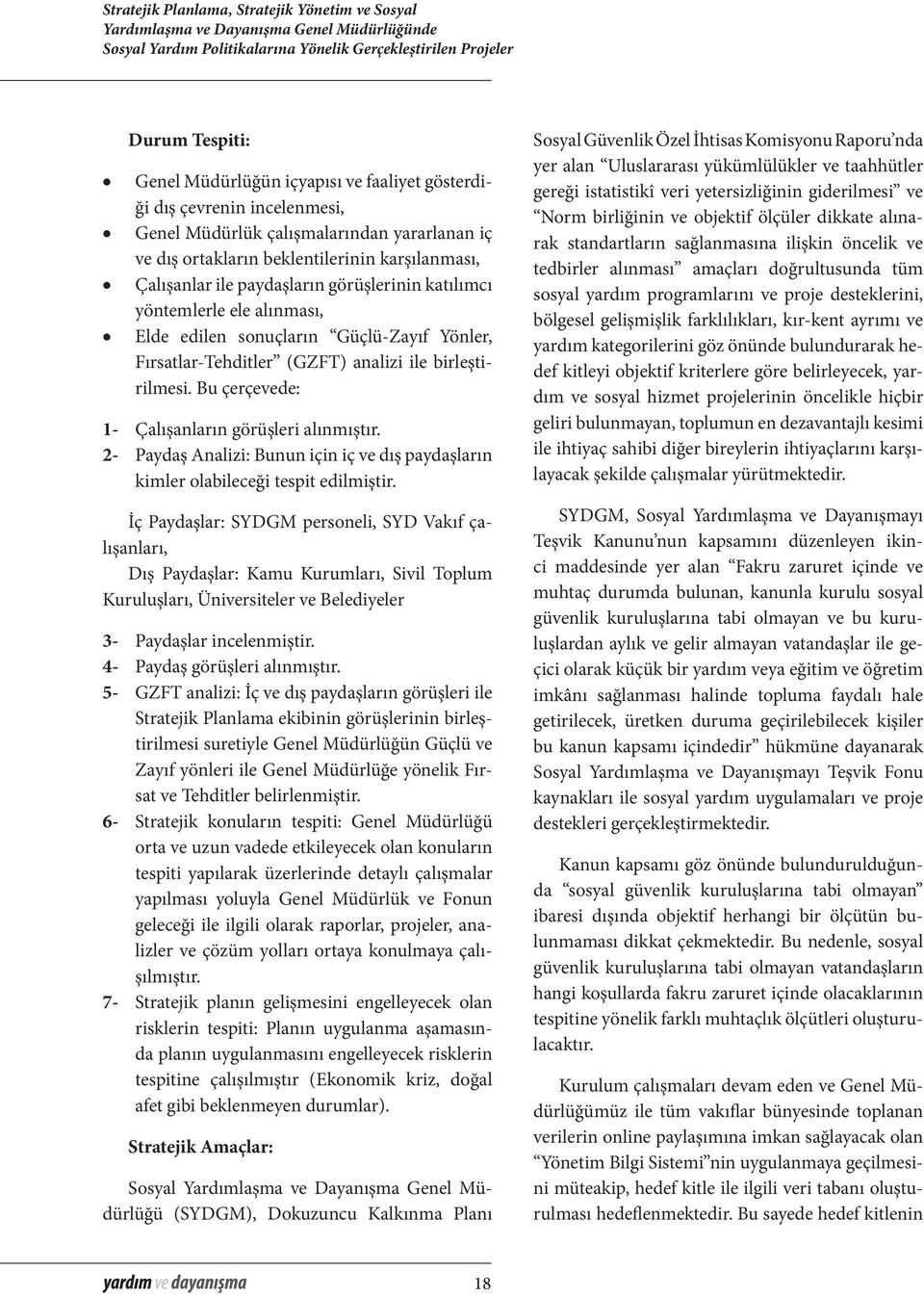 yöntemlerle ele alınması, Elde edilen sonuçların Güçlü-Zayıf Yönler, Fırsatlar-Tehditler (GZFT) analizi ile birleştirilmesi. Bu çerçevede: 1- Çalışanların görüşleri alınmıştır.