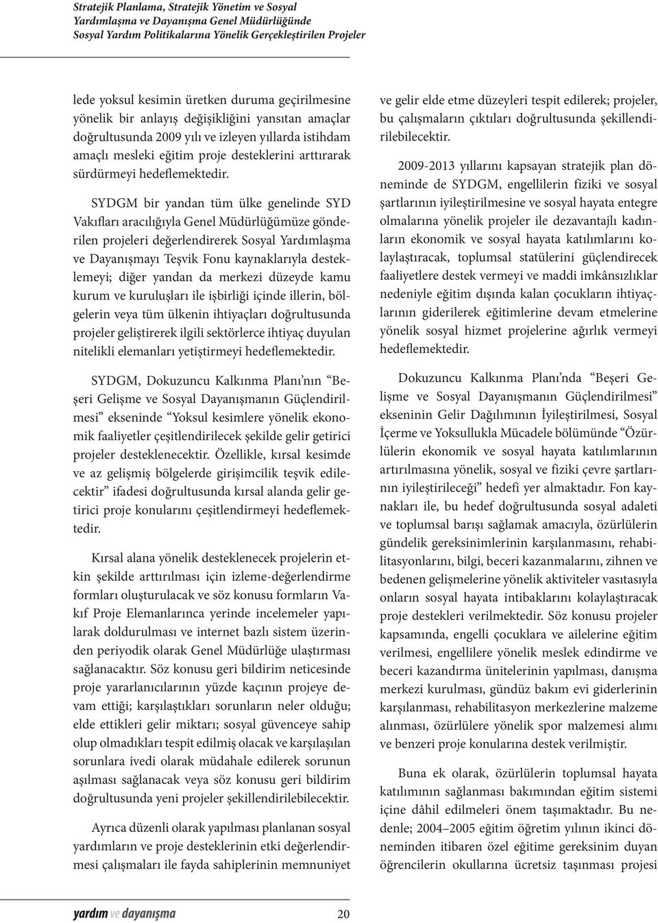 SYDGM bir yandan tüm ülke genelinde SYD Vakıfları aracılığıyla Genel Müdürlüğümüze gönderilen projeleri değerlendirerek Sosyal Yardımlaşma ve Dayanışmayı Teşvik Fonu kaynaklarıyla desteklemeyi; diğer