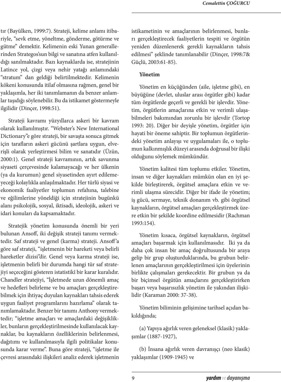 Bazı kaynaklarda ise, stratejinin Latince yol, çizgi veya nehir yatağı anlamındaki stratum dan geldiği belirtilmektedir.